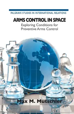 La maîtrise des armements dans l'espace : Exploration des conditions d'une maîtrise préventive des armements - Arms Control in Space: Exploring Conditions for Preventive Arms Control