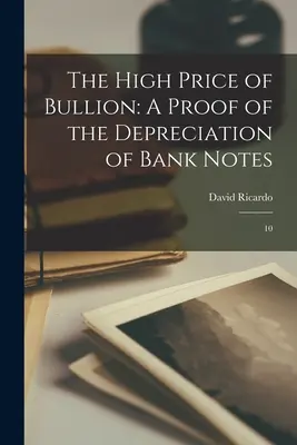 Le prix élevé des lingots : Une preuve de la dépréciation des billets de banque : 10 - The High Price of Bullion: A Proof of the Depreciation of Bank Notes: 10