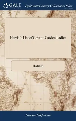 La liste de Harris des dames de Covent-Garden : Ou, le Kalender de l'homme de plaisir, pour l'année 1788. Le système d'information de l'Union européenne (UE) est en cours d'élaboration et de mise en œuvre. - Harris's List of Covent-Garden Ladies: Or, man of Pleasure's Kalender, for the Year, 1788. Containing the Histories and Some Curious Anecdotes of the