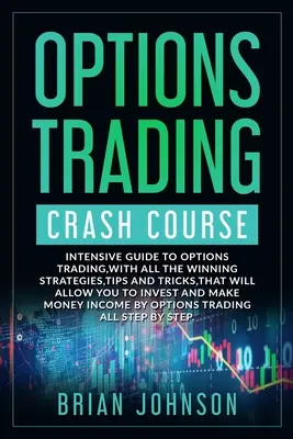 Options Trading Crash Course : Un guide intensif sur le trading d'options, avec toutes les stratégies gagnantes, les conseils et les astuces, qui vous permettront d'investir un million d'euros dans le trading d'options. - Options Trading Crash Course: Intensive Guide to Options Trading, with all the winning strategies, tips and tricks, that will allow you to invest an