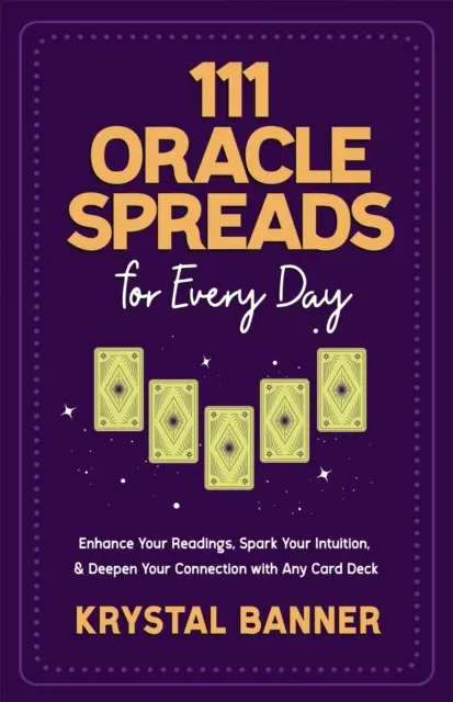 111 Oracle pour chaque jour - Améliorez vos lectures, stimulez votre intuition et approfondissez votre connexion avec n'importe quel jeu de cartes. - 111 Oracle Spreads for Every Day - Enhance Your Readings, Spark Your Intuition & Deepen Your Connection with Any Card Deck