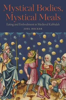 Corps mystiques, repas mystiques : Manger et incarner dans la Kabbale médiévale - Mystical Bodies, Mystical Meals: Eating and Embodiment in Medieval Kabbalah