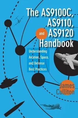 Le manuel AS9100C, AS9110 et AS9120 : Comprendre les meilleures pratiques dans les domaines de l'aviation, de l'espace et de la défense - The AS9100C, AS9110, and AS9120 Handbook: Understanding Aviation, Space, and Defense Best Practices