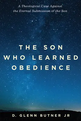 Le fils qui a appris l'obéissance : Un cas théologique contre la soumission éternelle du fils - The Son Who Learned Obedience: A Theological Case Against the Eternal Submission of the Son