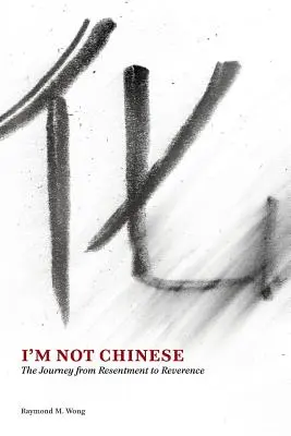 Je ne suis pas chinois : Le voyage du ressentiment à la révérence - I'm Not Chinese: The Journey from Resentment to Reverence