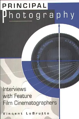 La photographie principale : Entretiens avec des directeurs de la photographie de longs métrages - Principal Photography: Interviews with Feature Film Cinematographers
