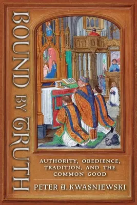 Liés par la vérité : autorité, obéissance, tradition et bien commun - Bound by Truth: Authority, Obedience, Tradition, and the Common Good