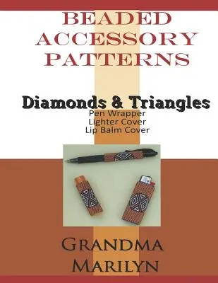 Modèles d'accessoires en perles : Diamonds & Triangles Pen Wrap, Lip Balm Cover, and Lighter Cover - Beaded Accessory Patterns: Diamonds & Triangles Pen Wrap, Lip Balm Cover, and Lighter Cover