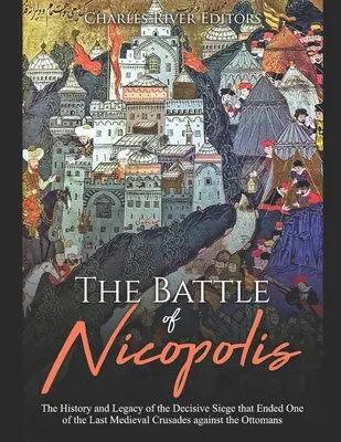 La bataille de Nicopolis : L'histoire et l'héritage du siège décisif qui a mis fin à l'une des dernières croisades médiévales contre les Ottomans - The Battle of Nicopolis: The History and Legacy of the Decisive Siege that Ended One of the Last Medieval Crusades against the Ottomans