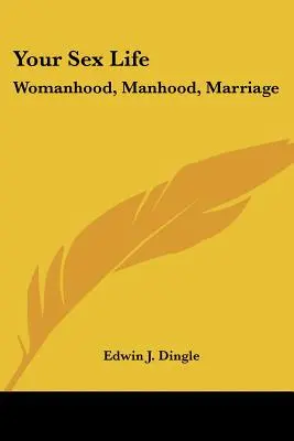 Votre vie sexuelle : La femme, l'homme, le mariage - Your Sex Life: Womanhood, Manhood, Marriage