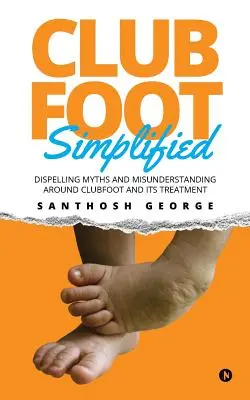 Le pied bot simplifié : Dissiper les mythes et les malentendus autour du pied bot et de son traitement - Clubfoot Simplified: Dispelling Myths and Misunderstanding around Clubfoot and its treatment