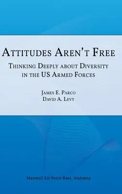 Les attitudes ne sont pas libres : une réflexion approfondie sur la diversité dans les forces armées américaines - Attitudes Aren't Free: Thinking Deeply about Diversity in the U.S. Armed Forces