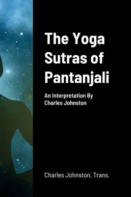 Les Yoga Sutras de Pantanjali : Une interprétation par Charles Johnston - The Yoga Sutras of Pantanjali: An Interpretation By Charles Johnston