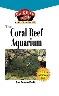 L'aquarium de récifs coralliens : Un guide du propriétaire pour des poissons heureux et en bonne santé - The Coral Reef Aquarium: An Owner's Guide to a Happy Healthy Fish