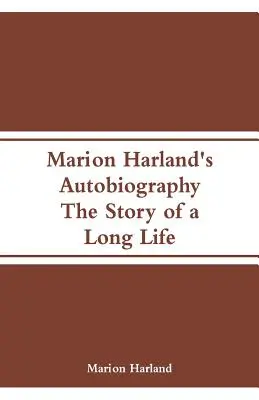 L'autobiographie de Marion Harland : L'histoire d'une longue vie - Marion Harland's Autobiography: The Story of a Long Life