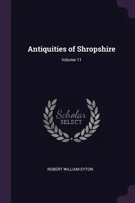 Antiquités du Shropshire ; Volume 11 - Antiquities of Shropshire; Volume 11