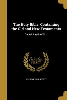 La Sainte Bible, contenant l'Ancien et le Nouveau Testament : La Bible, l'Ancien et le Nouveau Testament : ... - The Holy Bible, Containing the Old and New Testaments: Containing the Old ...