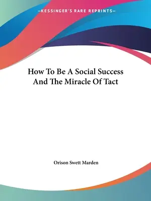 Comment réussir en société et le miracle du tact - How To Be A Social Success And The Miracle Of Tact