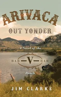 Arivaca Out Yonder : Un roman du ranch Bar-V-Bar - Arivaca Out Yonder: A Novel of the Bar-V-Bar Ranch