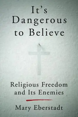 Il est dangereux de croire : La liberté religieuse et ses ennemis - It's Dangerous to Believe: Religious Freedom and Its Enemies