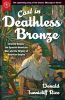 L'art de la guerre : Andrew Rowan, la guerre hispano-américaine et les origines de l'empire américain - Cast in Deathless Bronze: Andrew Rowan, the Spanish-American War, and the Origins of American Empire