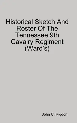 Esquisse historique et liste du 9e régiment de cavalerie du Tennessee (Ward's) - Historical Sketch And Roster Of The Tennessee 9th Cavalry Regiment (Ward's)
