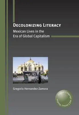Décoloniser l'alphabétisation : Vies mexicaines à l'ère du capitalisme mondial - Decolonizing Literacy: Mexican Lives in the Era of Global Capitalism