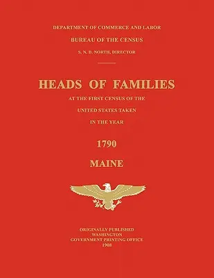Chefs de famille lors du premier recensement des États-Unis effectué en l'an 1790 : Maine - Heads of Families at the First Census of the United States Taken in the Year 1790: Maine