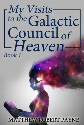 Mes visites au Conseil Galactique du Ciel : Livre 1 - My Visits to the Galactic Council of Heaven: Book 1