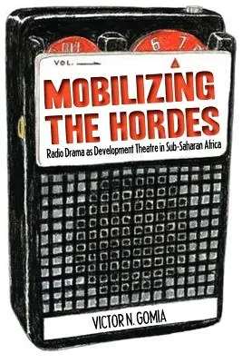 Mobiliser les hordes. La dramatique radiophonique comme théâtre de développement en Afrique subsaharienne - Mobilizing the Hordes. Radio Drama as Development Theatre in Sub-Saharan Africa