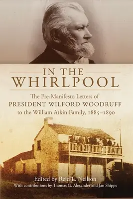 Dans le tourbillon : Les lettres pré-manifeste du président Wilford Woodruff à la famille William Atkin, 1885-1890 - In the Whirlpool: The Pre-Manifesto Letters of President Wilford Woodruff to the William Atkin Family, 1885-1890