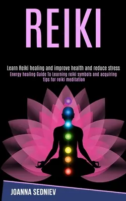 Reiki : Guide de guérison énergétique pour apprendre les symboles Reiki et acquérir des astuces pour la méditation Reiki (Apprendre la guérison Reiki et l'improvisation) - Reiki: Energy Healing Guide to Learning Reiki Symbols and Acquiring Tips for Reiki Meditation (Learn Reiki Healing and Improv