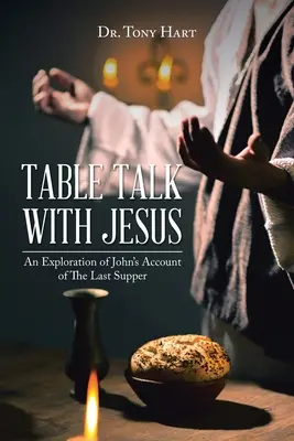 Table Talk with Jesus : Une exploration du récit de Jean sur la dernière Cène - Table Talk with Jesus: An Exploration of John's Account of The Last Supper