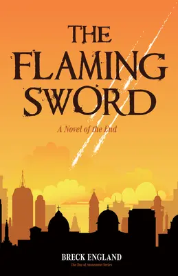 The Flaming Sword : A Novel of the End (Religious Fiction, Political Mystery) (L'épée flamboyante : un roman de la fin (Fiction religieuse, mystère politique)) - The Flaming Sword: A Novel of the End (Religious Fiction, Political Mystery)