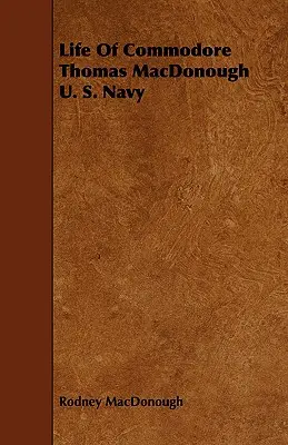 Vie du Commodore Thomas MacDonough U. S. Navy - Life Of Commodore Thomas MacDonough U. S. Navy