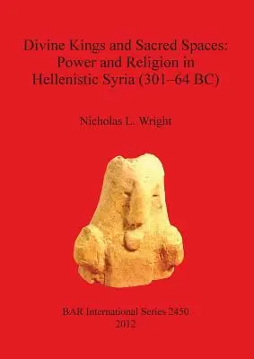 Rois divins et espaces sacrés : Pouvoir et religion dans la Syrie hellénistique (301-64 av. J.-C.) - Divine Kings and Sacred Spaces: Power and Religion in Hellenistic Syria (301-64 BC)