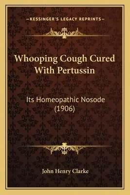 La coqueluche soignée par la pertussine : Sa nosode homéopathique (1906) - Whooping Cough Cured With Pertussin: Its Homeopathic Nosode (1906)