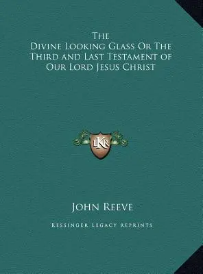 Le divin miroir ou le troisième et dernier testament de Notre Seigneur Jésus-Christ - The Divine Looking Glass Or The Third and Last Testament of Our Lord Jesus Christ