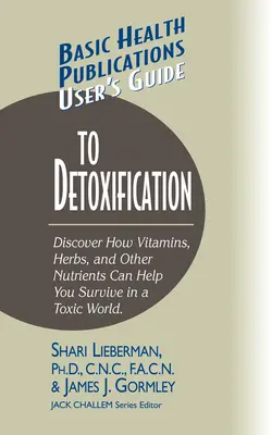 Guide de l'utilisateur pour la désintoxication : Découvrez comment les vitamines, les herbes et les autres nutriments vous aident à survivre dans un monde toxique. - User's Guide to Detoxification: Discover How Vitamins, Herbs, and Other Nutrients Help You Survive in a Toxic World