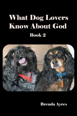 Ce que les amoureux des chiens savent de Dieu : Livre 2 - What Dog Lovers Know About God: Book 2