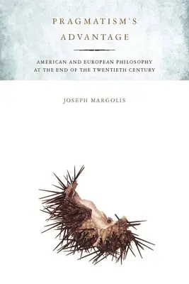 L'avantage du pragmatisme : La philosophie américaine et européenne à la fin du vingtième siècle - Pragmatism's Advantage: American and European Philosophy at the End of the Twentieth Century
