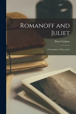 Romanoff et Juliette, une comédie en trois actes - Romanoff and Juliet; a Comedy in Three Acts