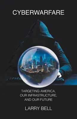 La cyberguerre : L'Amérique, nos infrastructures et notre avenir en ligne de mire - Cyberwarfare: Targeting America, Our Infrastructure and Our Future