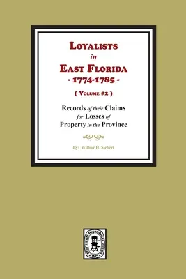 Loyalists in East Florida, 1774-1785, Records of their Claims for Losses of Property in the Province (Loyalistes en Floride orientale, 1774-1785, Registres de leurs réclamations pour pertes de biens dans la province). (Volume #2) - Loyalists in East Florida, 1774-1785, Records of their Claims for Losses of Property in the Province. (Volume #2)