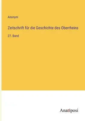 Zeitschrift fr die Geschichte des Oberrheins : 27e volume - Zeitschrift fr die Geschichte des Oberrheins: 27. Band