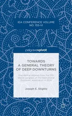Vers une théorie générale des baisses profondes : Discours présidentiel du 17e congrès mondial de l'Association économique internationale en 2014 - Towards a General Theory of Deep Downturns: Presidential Address from the 17th World Congress of the International Economic Association in 2014