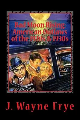 Bad Moon Rising : Les hors-la-loi américains des années 1920 et 1930 : Un regard sur les bons, les mauvais et les laids qui ont défié l'autorité - Bad Moon Rising: American Outlaws of the Roaring 1920's and 1930's: A Look at the Good, the Bad and the Ugly Who Defied Authority