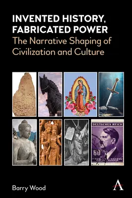 Histoire inventée, pouvoir fabriqué : le façonnage narratif de la civilisation et de la culture - Invented History, Fabricated Power: The Narrative Shaping of Civilization and Culture