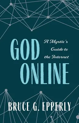 Dieu en ligne : Guide de l'Internet pour les mystiques - God Online: A Mystic's Guide to the Internet