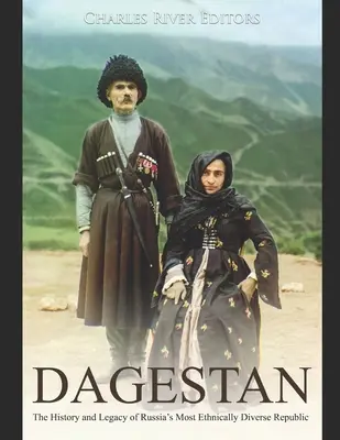 Le Daghestan : L'histoire et l'héritage de la république russe la plus diversifiée sur le plan ethnique - Dagestan: The History and Legacy of Russia's Most Ethnically Diverse Republic